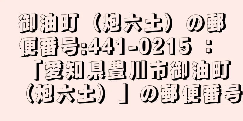 御油町（炮六土）の郵便番号:441-0215 ： 「愛知県豊川市御油町（炮六土）」の郵便番号