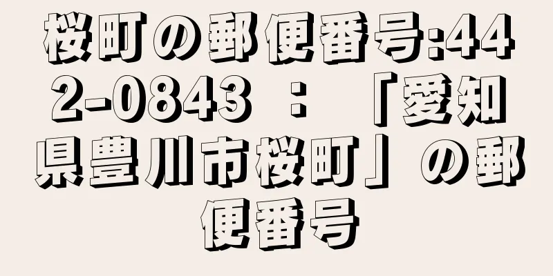 桜町の郵便番号:442-0843 ： 「愛知県豊川市桜町」の郵便番号