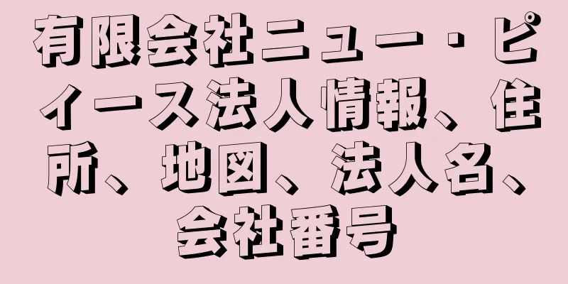 有限会社ニュー・ピィース法人情報、住所、地図、法人名、会社番号