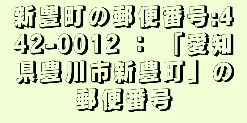 新豊町の郵便番号:442-0012 ： 「愛知県豊川市新豊町」の郵便番号