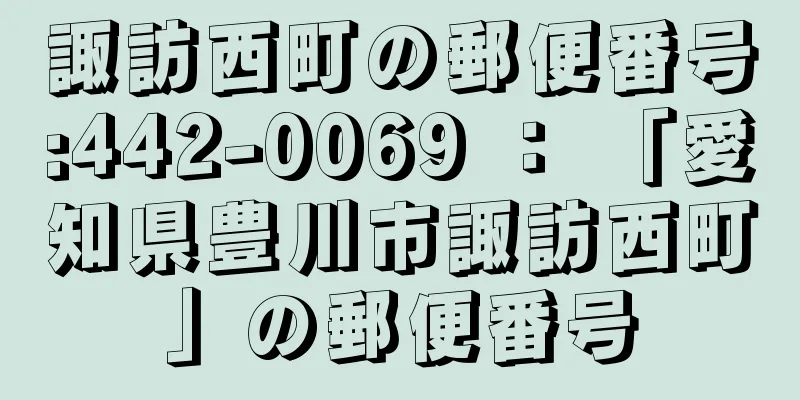 諏訪西町の郵便番号:442-0069 ： 「愛知県豊川市諏訪西町」の郵便番号