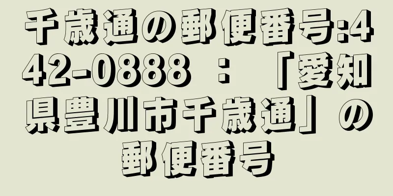 千歳通の郵便番号:442-0888 ： 「愛知県豊川市千歳通」の郵便番号