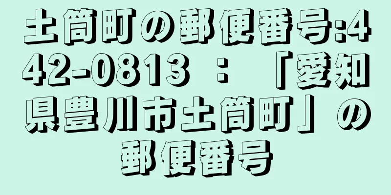 土筒町の郵便番号:442-0813 ： 「愛知県豊川市土筒町」の郵便番号