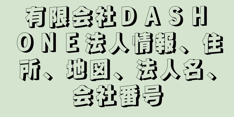 有限会社ＤＡＳＨ　ＯＮＥ法人情報、住所、地図、法人名、会社番号