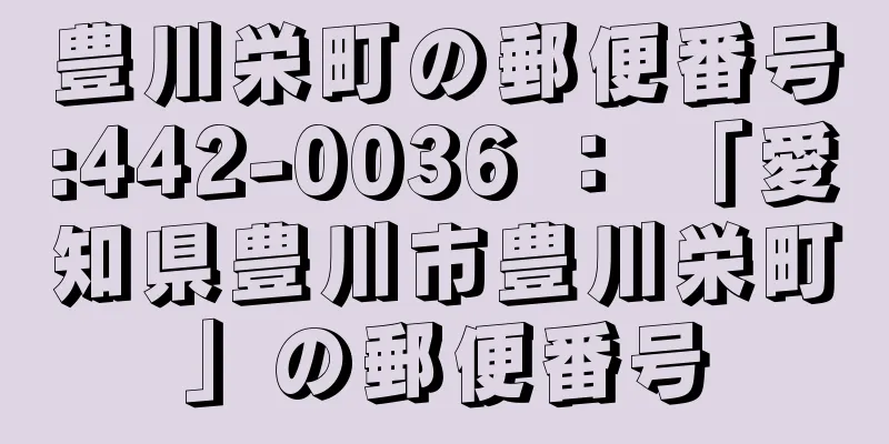 豊川栄町の郵便番号:442-0036 ： 「愛知県豊川市豊川栄町」の郵便番号