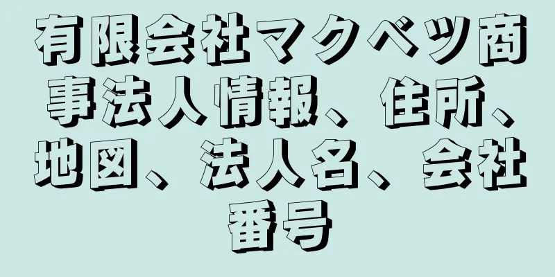 有限会社マクベツ商事法人情報、住所、地図、法人名、会社番号