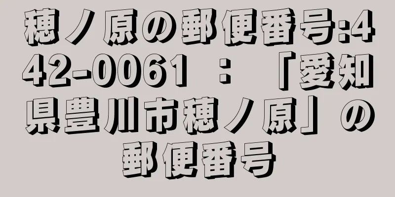 穂ノ原の郵便番号:442-0061 ： 「愛知県豊川市穂ノ原」の郵便番号