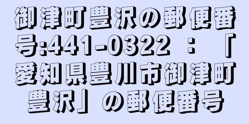 御津町豊沢の郵便番号:441-0322 ： 「愛知県豊川市御津町豊沢」の郵便番号