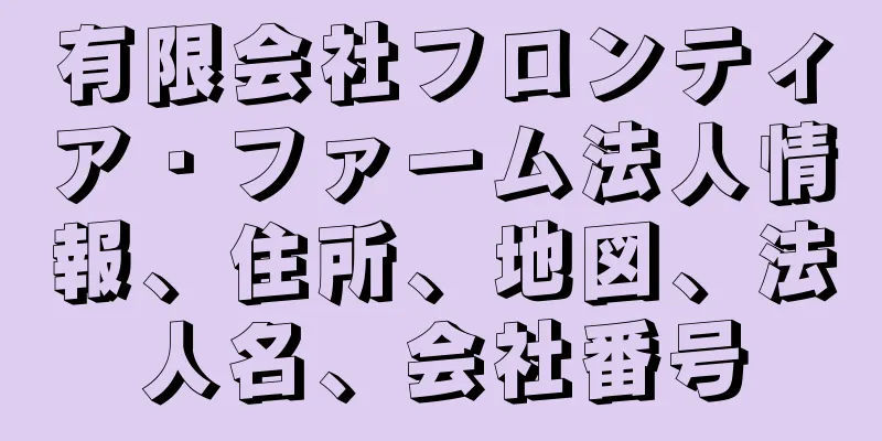 有限会社フロンティア・ファーム法人情報、住所、地図、法人名、会社番号