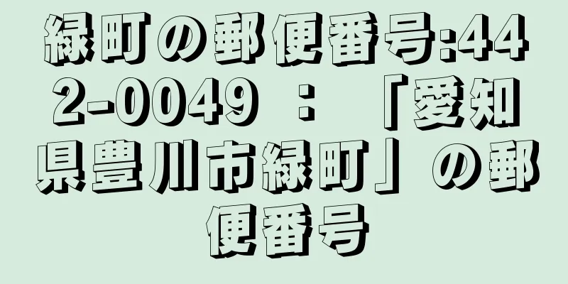 緑町の郵便番号:442-0049 ： 「愛知県豊川市緑町」の郵便番号