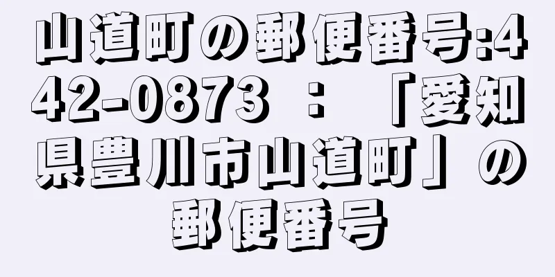 山道町の郵便番号:442-0873 ： 「愛知県豊川市山道町」の郵便番号