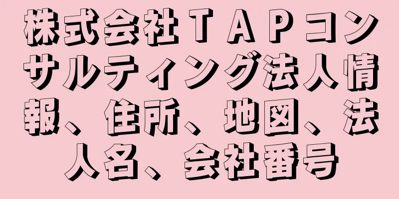 株式会社ＴＡＰコンサルティング法人情報、住所、地図、法人名、会社番号