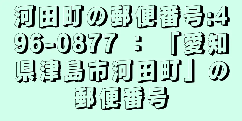 河田町の郵便番号:496-0877 ： 「愛知県津島市河田町」の郵便番号