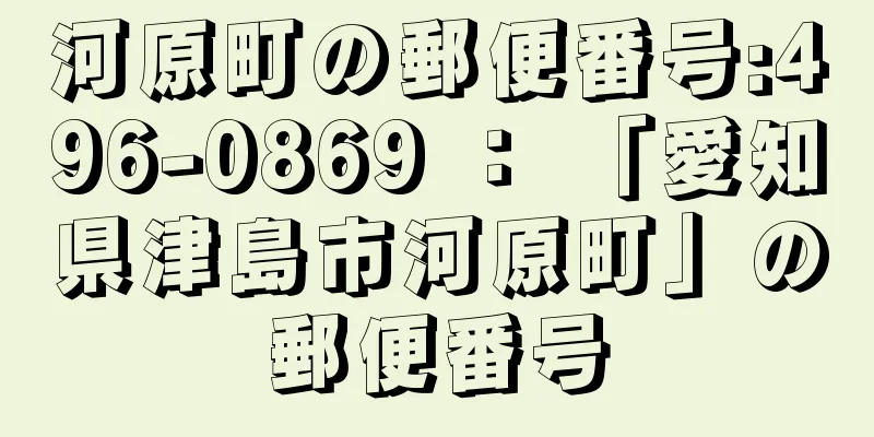 河原町の郵便番号:496-0869 ： 「愛知県津島市河原町」の郵便番号