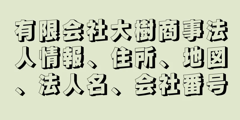 有限会社大樹商事法人情報、住所、地図、法人名、会社番号