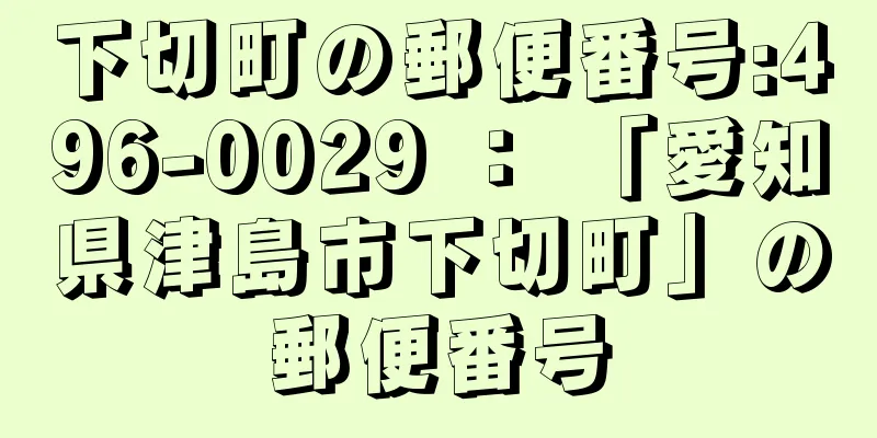 下切町の郵便番号:496-0029 ： 「愛知県津島市下切町」の郵便番号