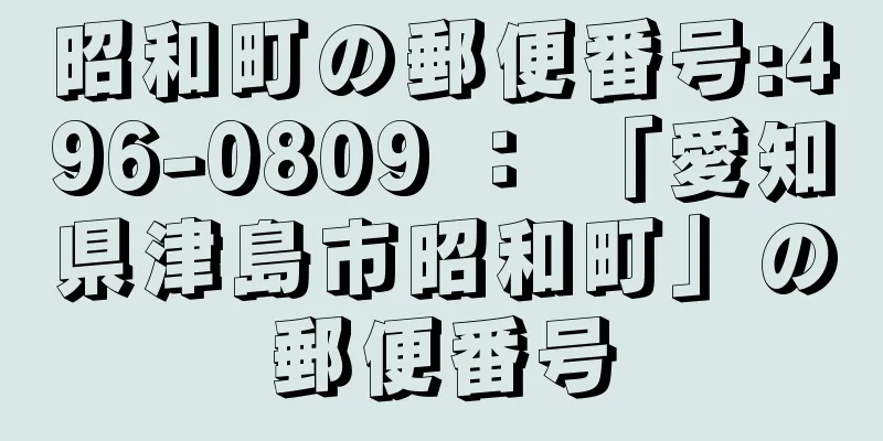 昭和町の郵便番号:496-0809 ： 「愛知県津島市昭和町」の郵便番号