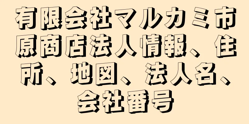 有限会社マルカミ市原商店法人情報、住所、地図、法人名、会社番号