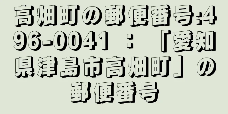 高畑町の郵便番号:496-0041 ： 「愛知県津島市高畑町」の郵便番号