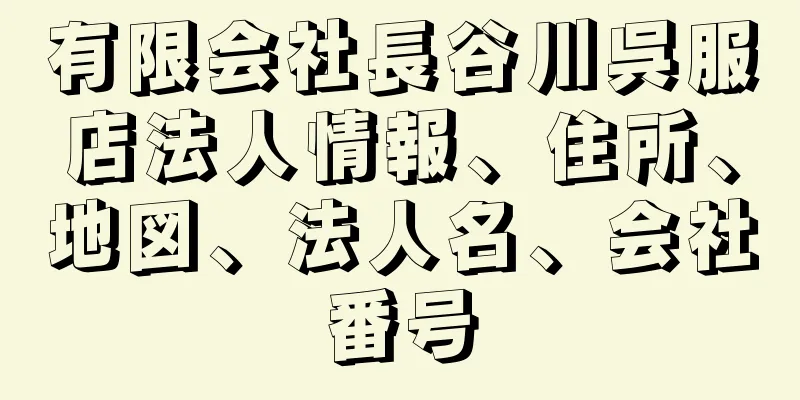 有限会社長谷川呉服店法人情報、住所、地図、法人名、会社番号