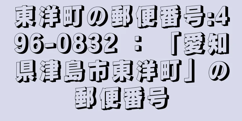 東洋町の郵便番号:496-0832 ： 「愛知県津島市東洋町」の郵便番号