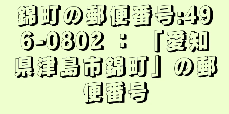 錦町の郵便番号:496-0802 ： 「愛知県津島市錦町」の郵便番号