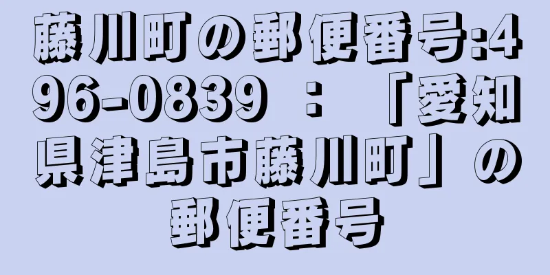 藤川町の郵便番号:496-0839 ： 「愛知県津島市藤川町」の郵便番号