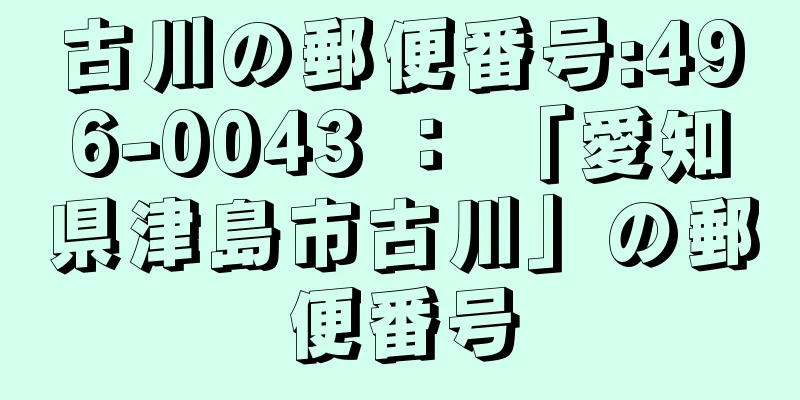 古川の郵便番号:496-0043 ： 「愛知県津島市古川」の郵便番号