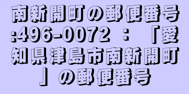 南新開町の郵便番号:496-0072 ： 「愛知県津島市南新開町」の郵便番号