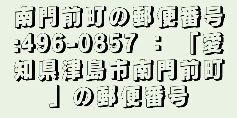 南門前町の郵便番号:496-0857 ： 「愛知県津島市南門前町」の郵便番号