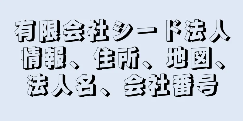 有限会社シード法人情報、住所、地図、法人名、会社番号