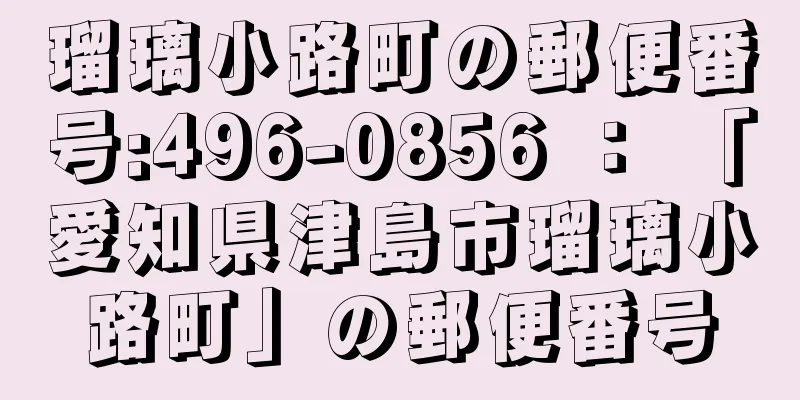 瑠璃小路町の郵便番号:496-0856 ： 「愛知県津島市瑠璃小路町」の郵便番号