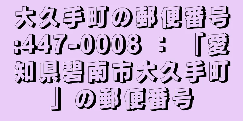 大久手町の郵便番号:447-0008 ： 「愛知県碧南市大久手町」の郵便番号