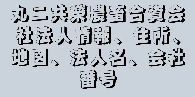 丸ニ共榮農畜合資会社法人情報、住所、地図、法人名、会社番号