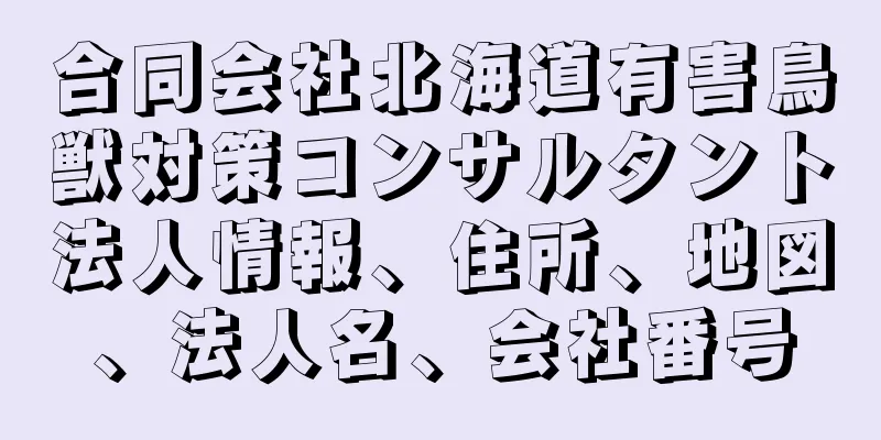 合同会社北海道有害鳥獣対策コンサルタント法人情報、住所、地図、法人名、会社番号