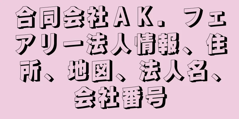 合同会社ＡＫ．フェアリー法人情報、住所、地図、法人名、会社番号