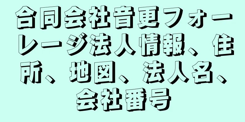 合同会社音更フォーレージ法人情報、住所、地図、法人名、会社番号