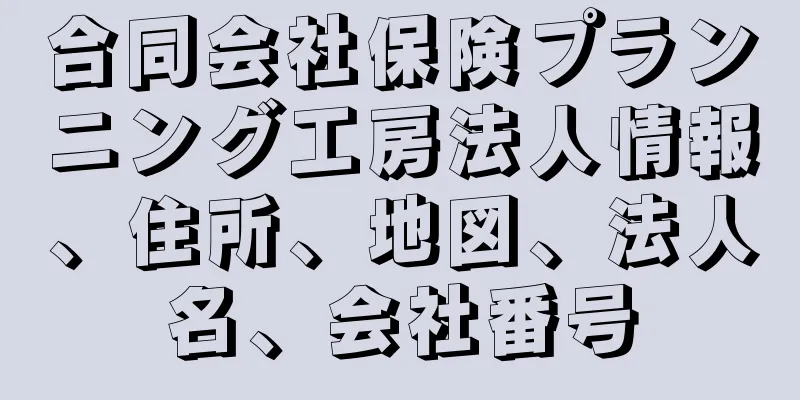 合同会社保険プランニング工房法人情報、住所、地図、法人名、会社番号