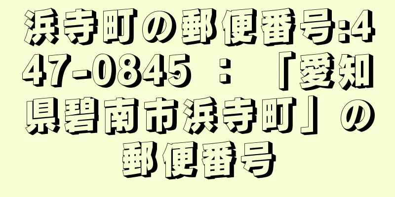 浜寺町の郵便番号:447-0845 ： 「愛知県碧南市浜寺町」の郵便番号