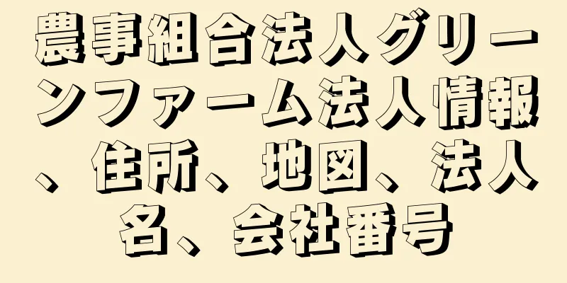 農事組合法人グリーンファーム法人情報、住所、地図、法人名、会社番号