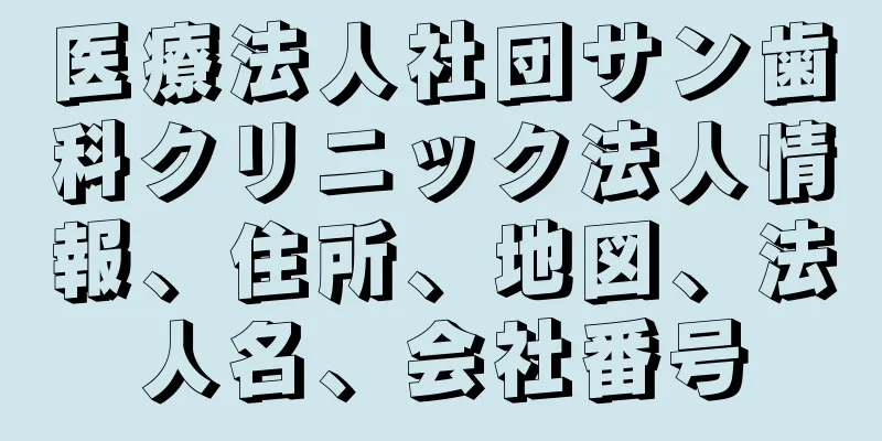 医療法人社団サン歯科クリニック法人情報、住所、地図、法人名、会社番号