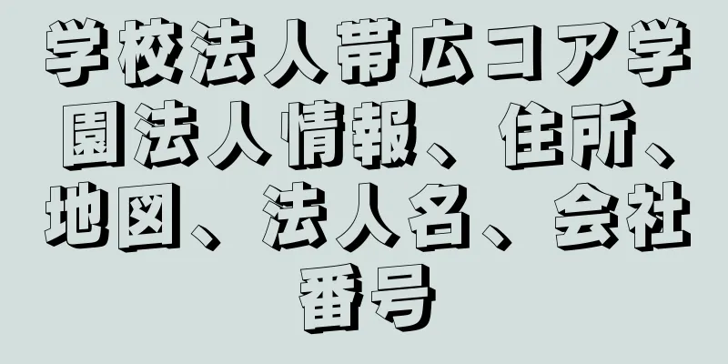 学校法人帯広コア学園法人情報、住所、地図、法人名、会社番号