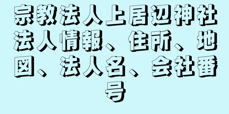 宗教法人上居辺神社法人情報、住所、地図、法人名、会社番号