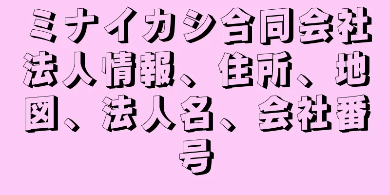 ミナイカシ合同会社法人情報、住所、地図、法人名、会社番号