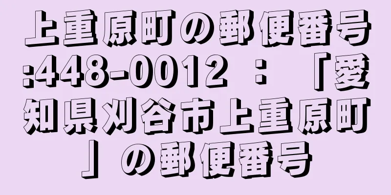 上重原町の郵便番号:448-0012 ： 「愛知県刈谷市上重原町」の郵便番号