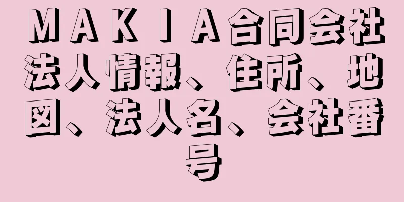 ＭＡＫＩＡ合同会社法人情報、住所、地図、法人名、会社番号