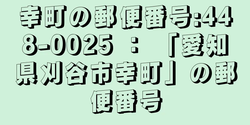 幸町の郵便番号:448-0025 ： 「愛知県刈谷市幸町」の郵便番号