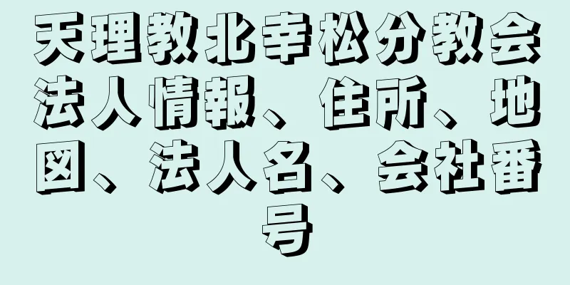 天理教北幸松分教会法人情報、住所、地図、法人名、会社番号