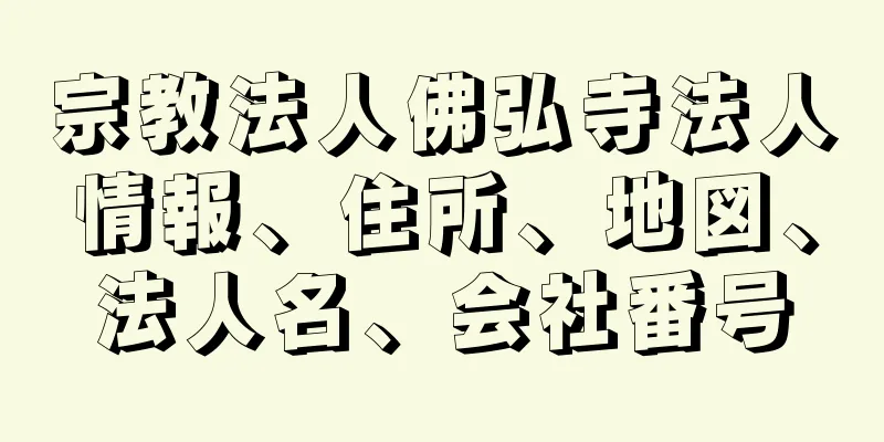 宗教法人佛弘寺法人情報、住所、地図、法人名、会社番号