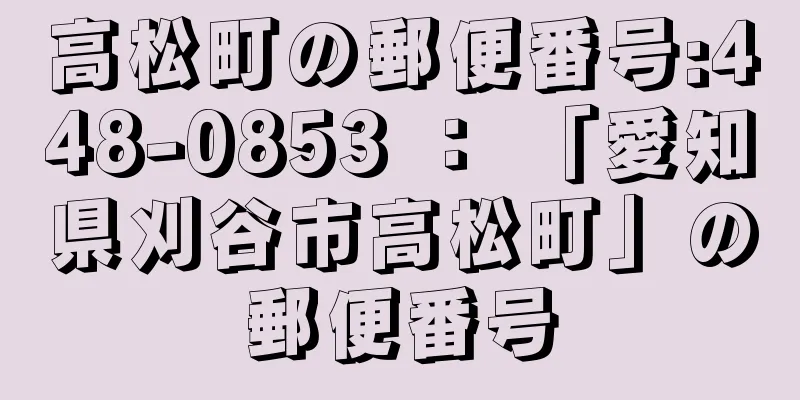 高松町の郵便番号:448-0853 ： 「愛知県刈谷市高松町」の郵便番号